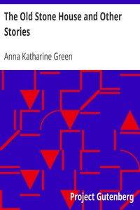 The Old Stone House and Other Stories by Anna Katharine Green