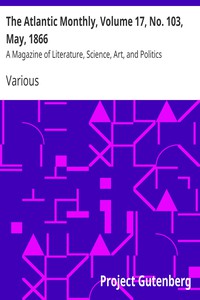 The Atlantic Monthly, Volume 17, No. 103, May, 1866 by Various