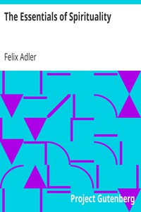 The Essentials of Spirituality by Felix Adler