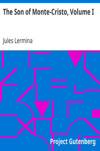 The Son of Monte-Cristo, Volume I by Jules Lermina