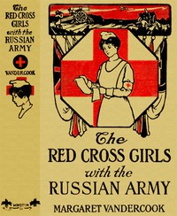 The Red Cross Girls with the Russian Army by Margaret Vandercook