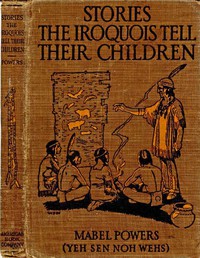 Stories the Iroquois Tell Their Children by Mabel Powers