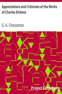 Appreciations and Criticisms of the Works of Charles Dickens by G. K. Chesterton