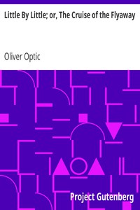 Little By Little; or, The Cruise of the Flyaway by Oliver Optic