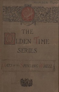 The Olden Time Series: Vol. 2: The Days of the Spinning-Wheel in New England