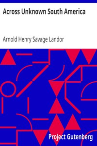 Across Unknown South America by Arnold Henry Savage Landor