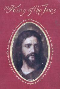 King of the Jews: A story of Christ's last days on Earth by W. T. Stead