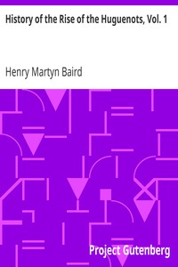 History of the Rise of the Huguenots, Vol. 1 by Henry Martyn Baird