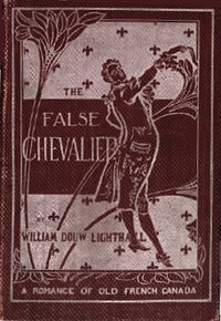 The False Chevalier by W. D. Lighthall