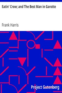 Eatin' Crow; and The Best Man in Garotte by Frank Harris