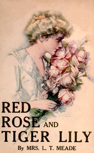 Red Rose and Tiger Lily; Or, In a Wider World by L. T. Meade