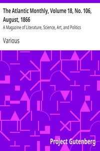 The Atlantic Monthly, Volume 18, No. 106, August, 1866 by Various