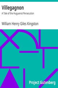 Villegagnon: A Tale of the Huguenot Persecution by William Henry Giles Kingston