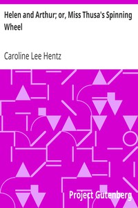 Helen and Arthur; or, Miss Thusa's Spinning Wheel by Caroline Lee Hentz