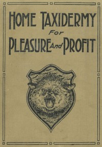 Home Taxidermy for Pleasure and Profit by Albert Burton Farnham