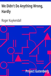 We Didn't Do Anything Wrong, Hardly by Roger Kuykendall