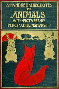 A Hundred Anecdotes of Animals by Percy J. Billinghurst