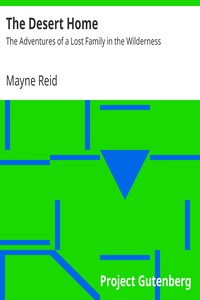 The Desert Home: The Adventures of a Lost Family in the Wilderness by Mayne Reid