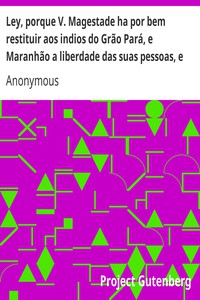 Ley, porque V. Magestade ha por bem restituir aos indios do Grão Pará, e