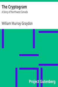 The Cryptogram: A Story of Northwest Canada by William Murray Graydon