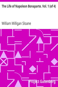 The Life of Napoleon Bonaparte. Vol. 1 (of 4) by William Milligan Sloane