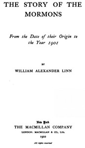 The Story of the Mormons, from the Date of Their Origin to the Year 1901 by Linn