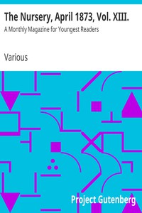 The Nursery, April 1873, Vol. XIII. by Various
