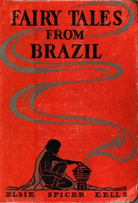 Fairy Tales from Brazil: How and Why Tales from Brazilian Folk-Lore by Eells