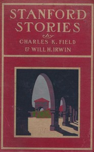 Stanford Stories: Tales of a Young University by Charles K. Field and Will Irwin