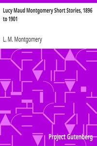 Lucy Maud Montgomery Short Stories, 1896 to 1901 by L. M. Montgomery