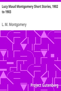 Lucy Maud Montgomery Short Stories, 1902 to 1903 by L. M. Montgomery