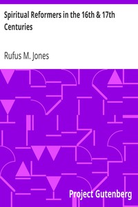 Spiritual Reformers in the 16th &amp; 17th Centuries by Rufus M. Jones