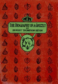 The Biography of a Grizzly by Ernest Thompson Seton