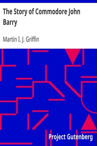 The Story of Commodore John Barry by Martin I. J. Griffin