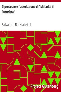 Il processo e l'assoluzione di "Mafarka il Futurista" by Salvatore Barzilai et al.