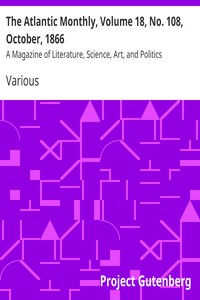 The Atlantic Monthly, Volume 18, No. 108, October, 1866 by Various