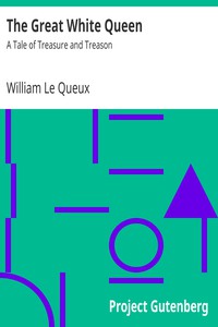 The Great White Queen: A Tale of Treasure and Treason by William Le Queux