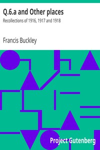 Q.6.a and Other places: Recollections of 1916, 1917 and 1918 by Francis Buckley