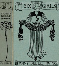 Six Girls: A Home Story by Fannie Belle Irving