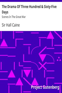 The Drama Of Three Hundred &amp; Sixty-Five Days: Scenes In The Great War by Caine