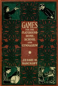 Games for the Playground, Home, School and Gymnasium by Jessie Hubbell Bancroft