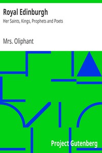 Royal Edinburgh: Her Saints, Kings, Prophets and Poets by Mrs. Oliphant