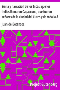 Suma y narracion de los Incas, que los indios llamaron Capaccuna, que fueron