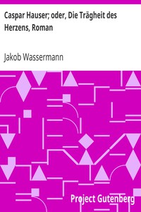 Caspar Hauser; oder, Die Trägheit des Herzens, Roman by Jakob Wassermann