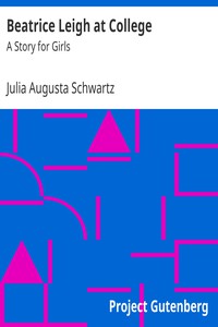 Beatrice Leigh at College: A Story for Girls by Julia Augusta Schwartz