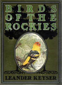 Birds of the Rockies by Leander S. Keyser