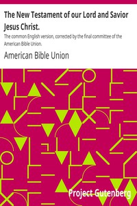 The New Testament of our Lord and Savior Jesus Christ. by American Bible Union