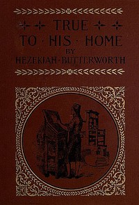 True to His Home: A Tale of the Boyhood of Franklin by Hezekiah Butterworth