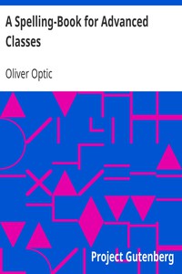 A Spelling-Book for Advanced Classes by Oliver Optic