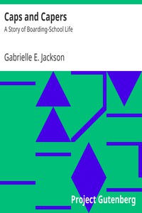 Caps and Capers: A Story of Boarding-School Life by Gabrielle E. Jackson